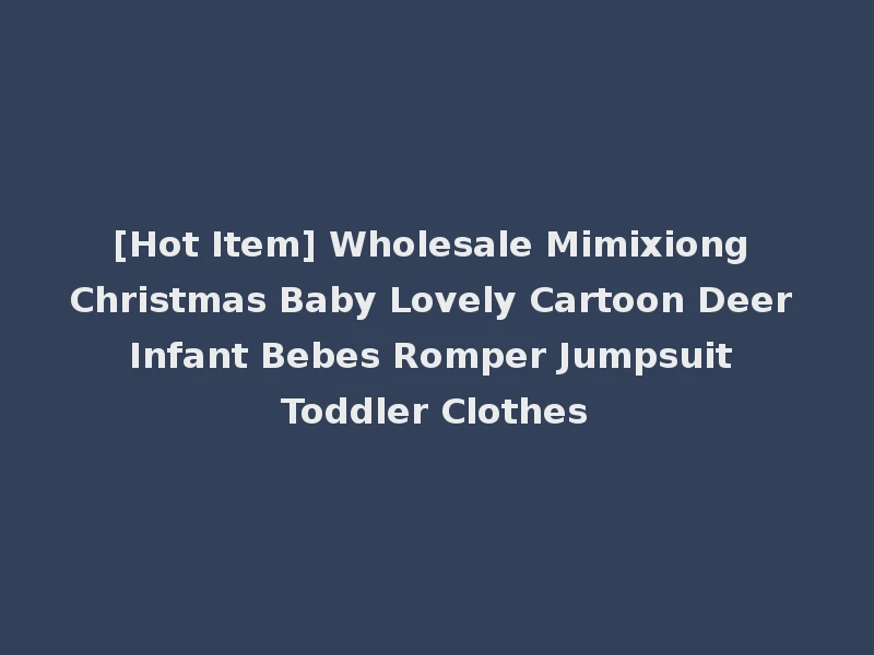 [Hot Item] Wholesale Mimixiong Christmas Baby Lovely Cartoon Deer Infant Bebes Romper Jumpsuit Toddler Clothes