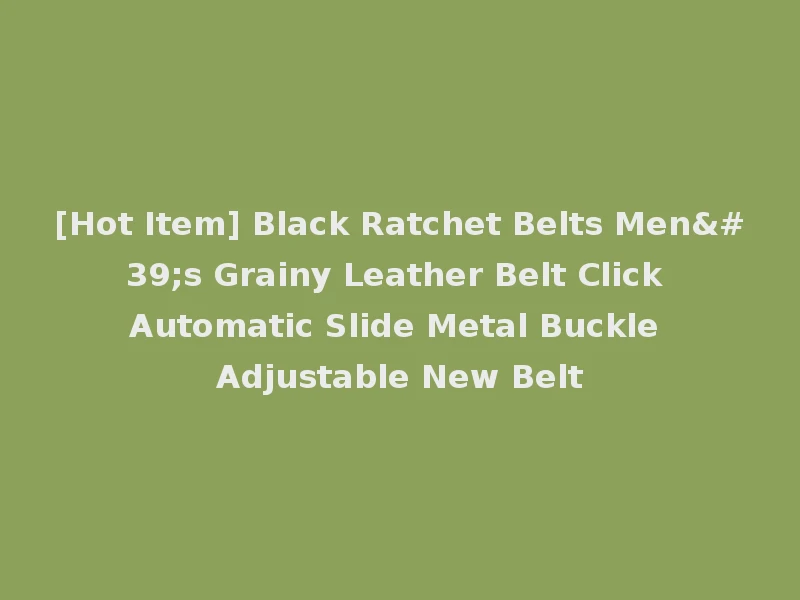 [Hot Item] Black Ratchet Belts Men's Grainy Leather Belt Click Automatic Slide Metal Buckle Adjustable New Belt