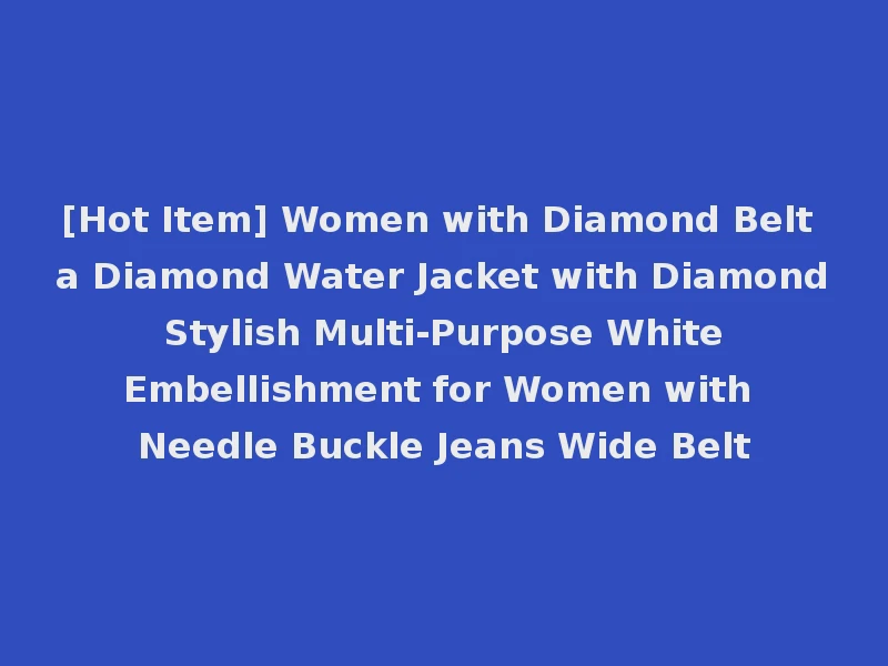 [Hot Item] Women with Diamond Belt a Diamond Water Jacket with Diamond Stylish Multi-Purpose White Embellishment for Women with Needle Buckle Jeans Wide Belt