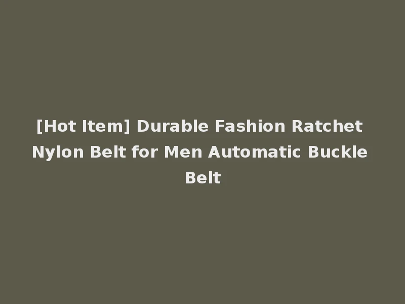 [Hot Item] Durable Fashion Ratchet Nylon Belt for Men Automatic Buckle Belt