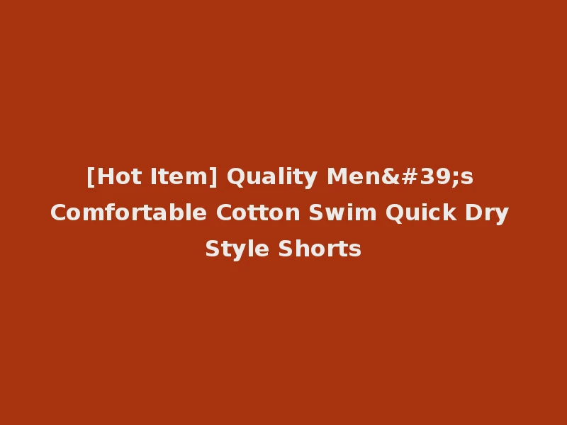 [Hot Item] Quality Men's Comfortable Cotton Swim Quick Dry Style Shorts