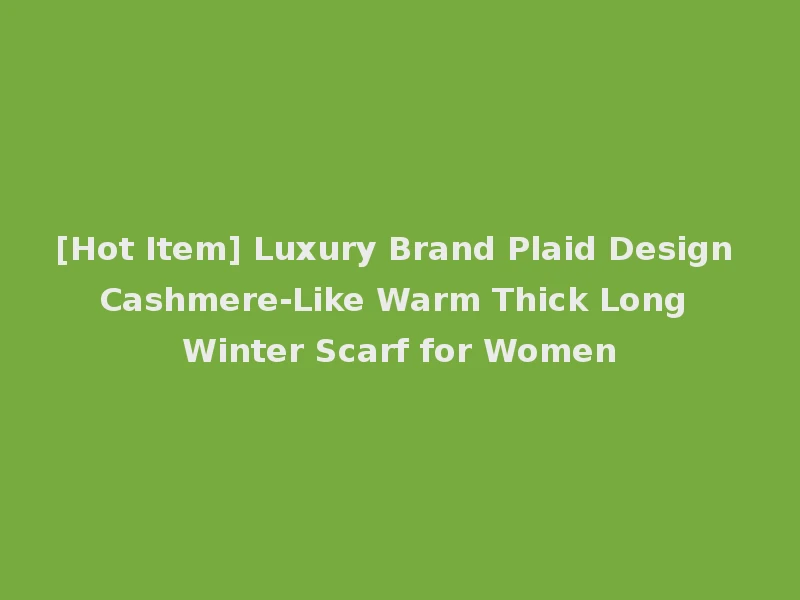 [Hot Item] Luxury Brand Plaid Design Cashmere-Like Warm Thick Long Winter Scarf for Women