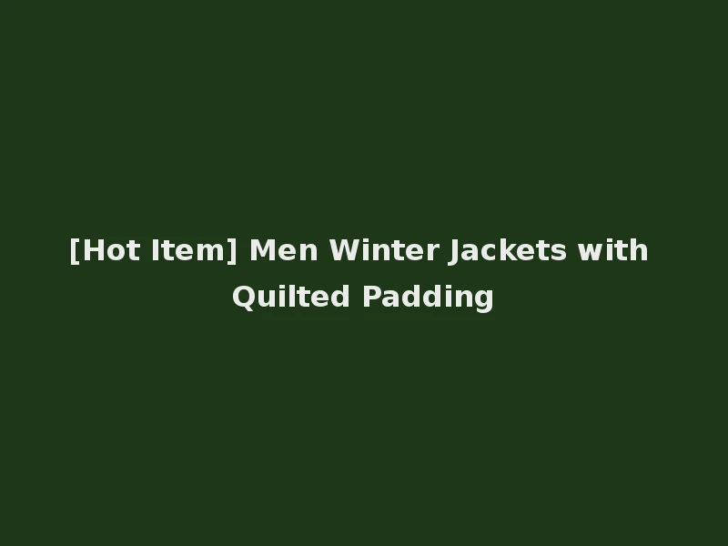 [Hot Item] Men Winter Jackets with Quilted Padding