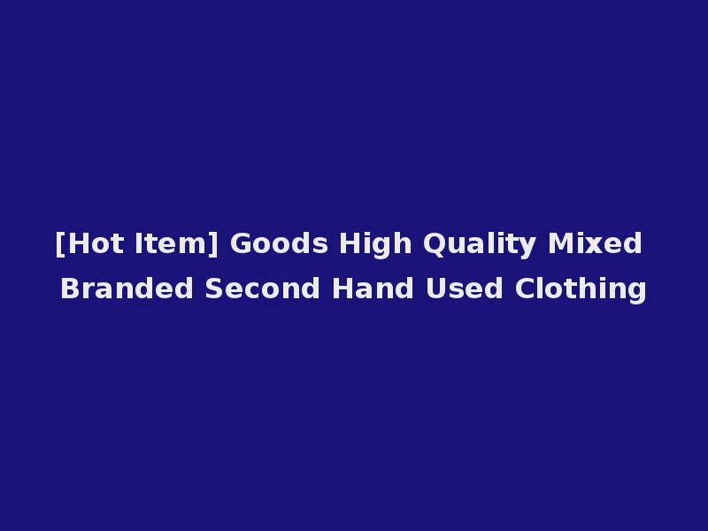[Hot Item] Goods High Quality Mixed Branded Second Hand Used Clothing