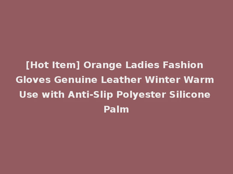 [Hot Item] Orange Ladies Fashion Gloves Genuine Leather Winter Warm Use with Anti-Slip Polyester Silicone Palm