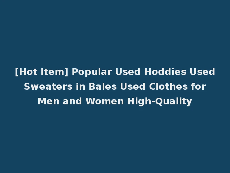 [Hot Item] Popular Used Hoddies Used Sweaters in Bales Used Clothes for Men and Women High-Quality