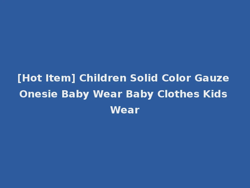 [Hot Item] Children Solid Color Gauze Onesie Baby Wear Baby Clothes Kids Wear