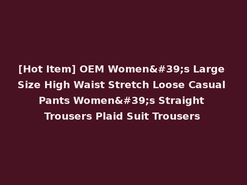 [Hot Item] OEM Women's Large Size High Waist Stretch Loose Casual Pants Women's Straight Trousers Plaid Suit Trousers