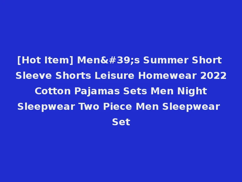 [Hot Item] Men's Summer Short Sleeve Shorts Leisure Homewear 2022 Cotton Pajamas Sets Men Night Sleepwear Two Piece Men Sleepwear Set