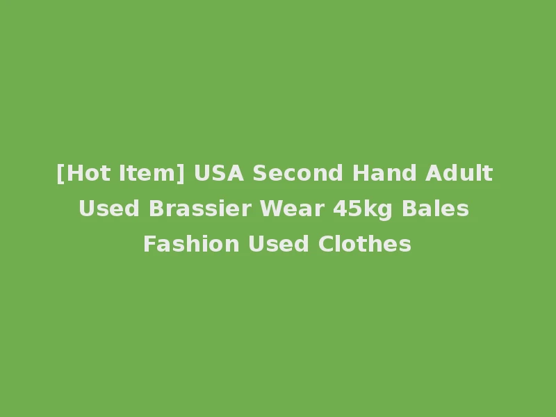 [Hot Item] USA Second Hand Adult Used Brassier Wear 45kg Bales Fashion Used Clothes