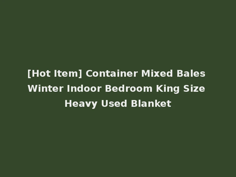 [Hot Item] Container Mixed Bales Winter Indoor Bedroom King Size Heavy Used Blanket