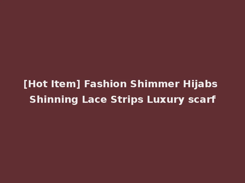[Hot Item] Fashion Shimmer Hijabs Shinning Lace Strips Luxury scarf