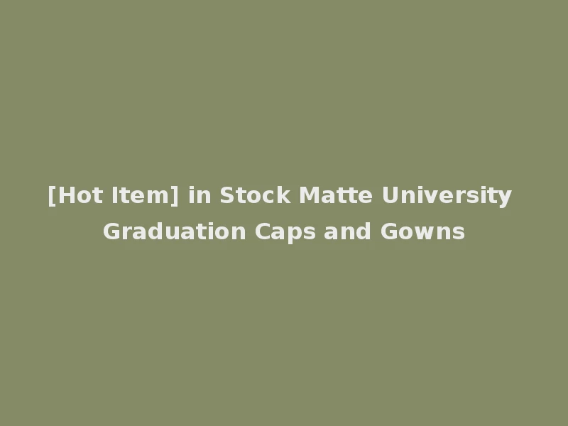 [Hot Item] in Stock Matte University Graduation Caps and Gowns