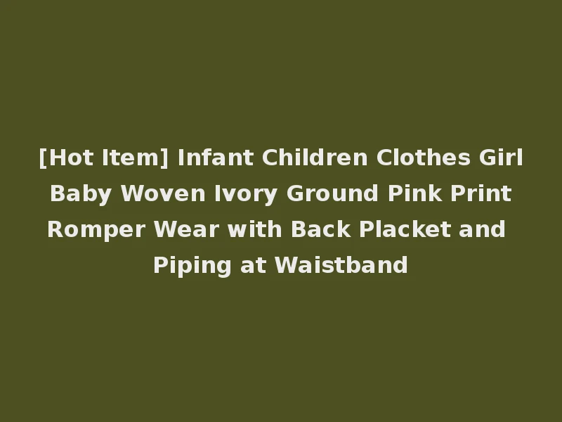 [Hot Item] Infant Children Clothes Girl Baby Woven Ivory Ground Pink Print Romper Wear with Back Placket and Piping at Waistband