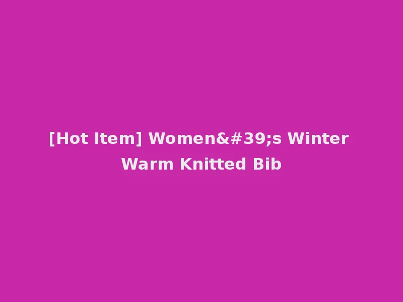 [Hot Item] Women's Winter Warm Knitted Bib