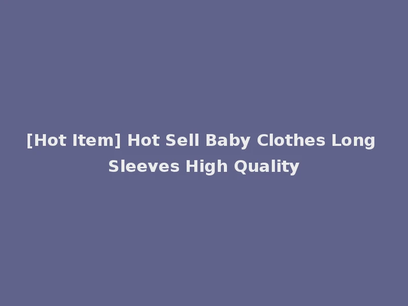 [Hot Item] Hot Sell Baby Clothes Long Sleeves High Quality