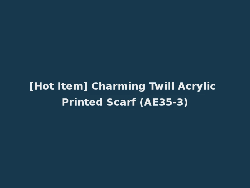 [Hot Item] Charming Twill Acrylic Printed Scarf (AE35-3)