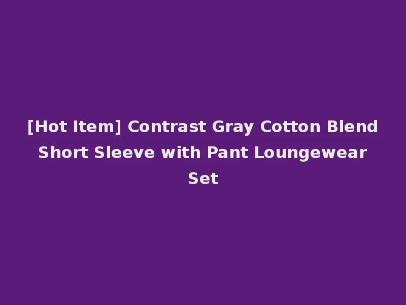 [Hot Item] Contrast Gray Cotton Blend Short Sleeve with Pant Loungewear Set