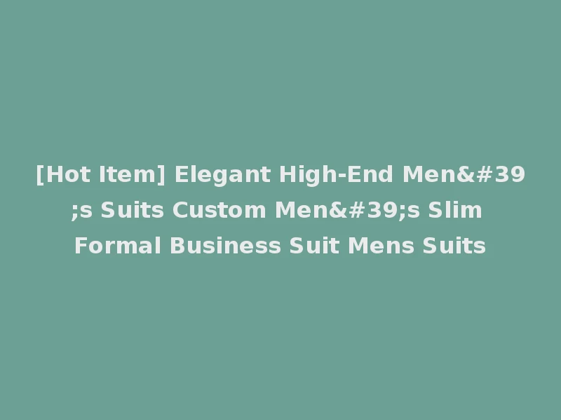 [Hot Item] Elegant High-End Men's Suits Custom Men's Slim Formal Business Suit Mens Suits