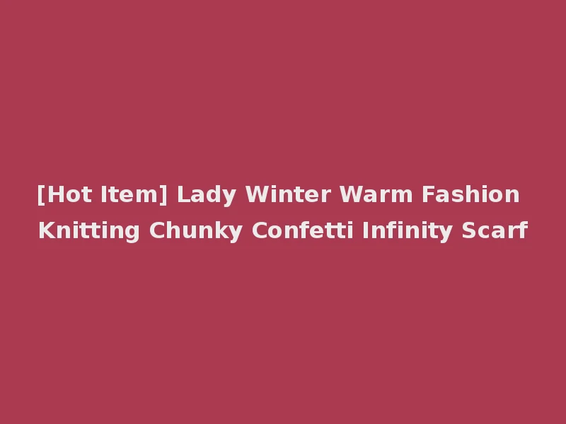 [Hot Item] Lady Winter Warm Fashion Knitting Chunky Confetti Infinity Scarf
