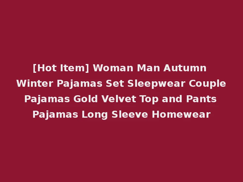 [Hot Item] Woman Man Autumn Winter Pajamas Set Sleepwear Couple Pajamas Gold Velvet Top and Pants Pajamas Long Sleeve Homewear