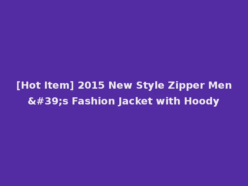 [Hot Item] 2015 New Style Zipper Men's Fashion Jacket with Hoody