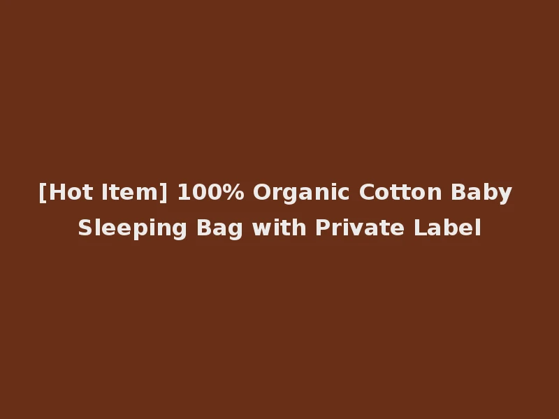 [Hot Item] 100% Organic Cotton Baby Sleeping Bag with Private Label