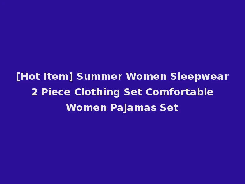 [Hot Item] Summer Women Sleepwear 2 Piece Clothing Set Comfortable Women Pajamas Set