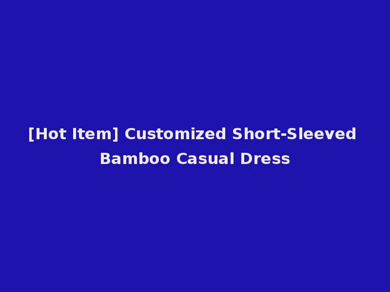 [Hot Item] Customized Short-Sleeved Bamboo Casual Dress