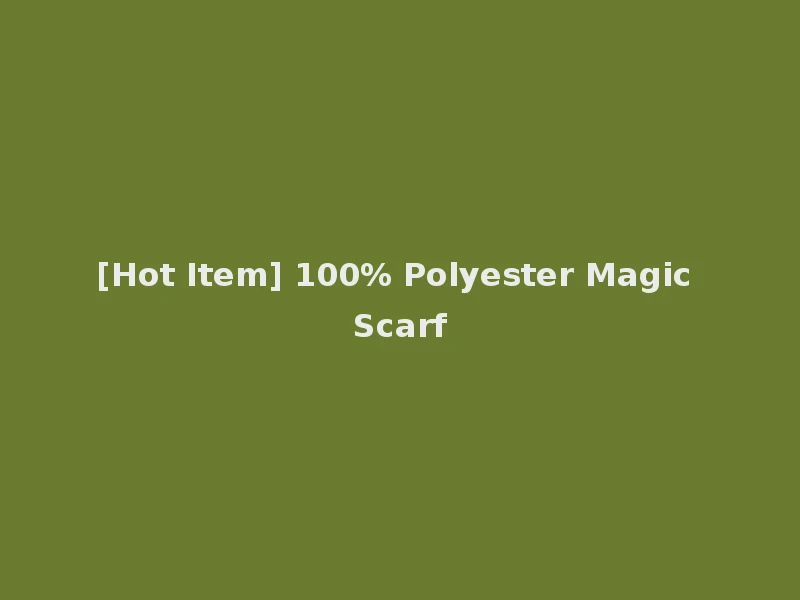 [Hot Item] 100% Polyester Magic Scarf
