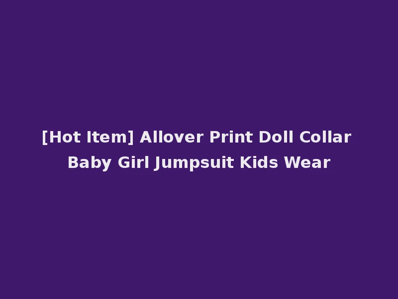 [Hot Item] Allover Print Doll Collar Baby Girl Jumpsuit Kids Wear
