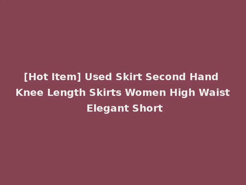 [Hot Item] Used Skirt Second Hand Knee Length Skirts Women High Waist Elegant Short