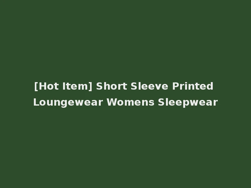 [Hot Item] Short Sleeve Printed Loungewear Womens Sleepwear