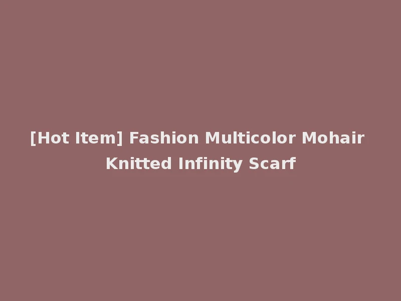 [Hot Item] Fashion Multicolor Mohair Knitted Infinity Scarf