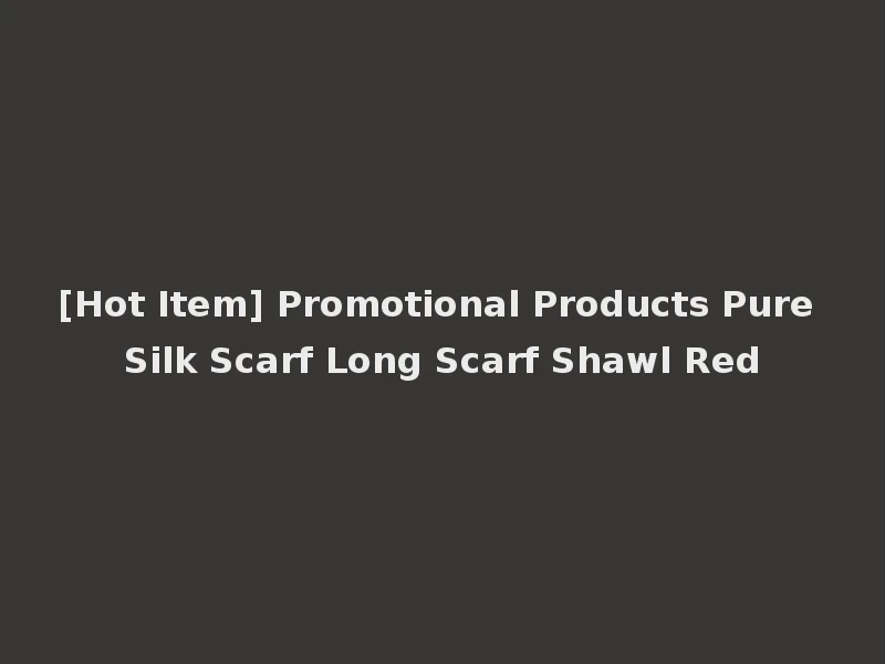 [Hot Item] Promotional Products Pure Silk Scarf Long Scarf Shawl Red