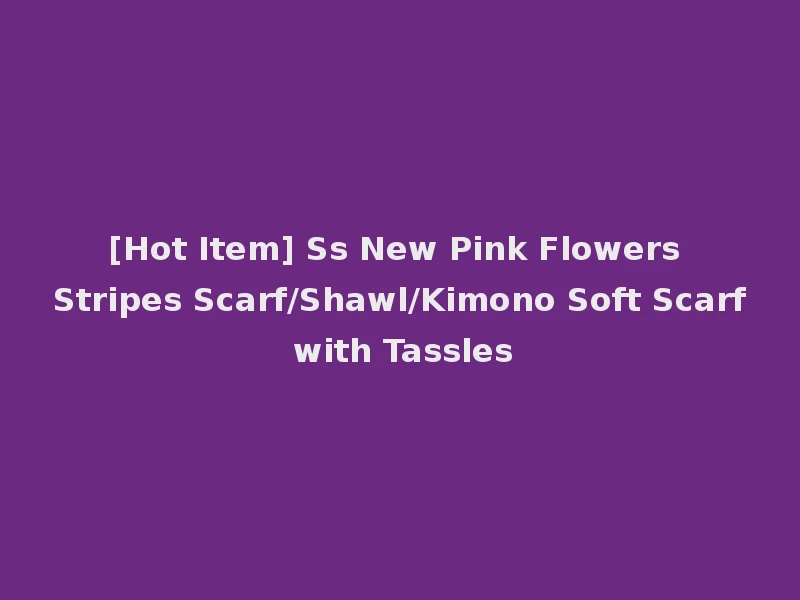 [Hot Item] Ss New Pink Flowers Stripes Scarf/Shawl/Kimono Soft Scarf with Tassles