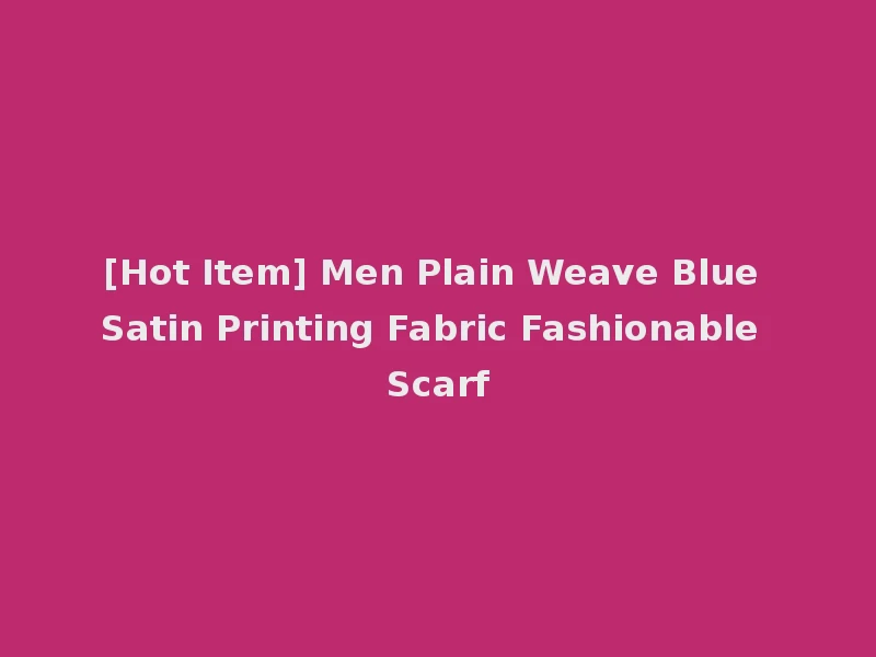 [Hot Item] Men Plain Weave Blue Satin Printing Fabric Fashionable Scarf