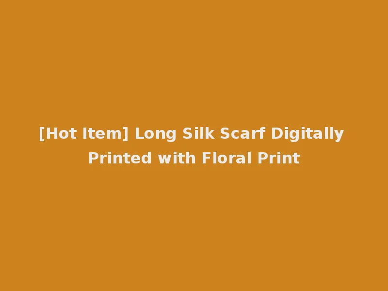 [Hot Item] Long Silk Scarf Digitally Printed with Floral Print