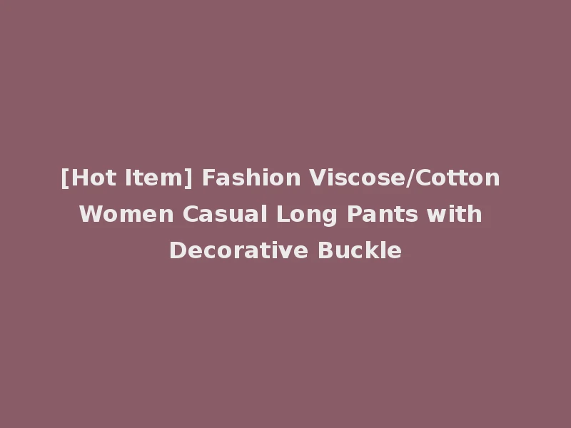 [Hot Item] Fashion Viscose/Cotton Women Casual Long Pants with Decorative Buckle