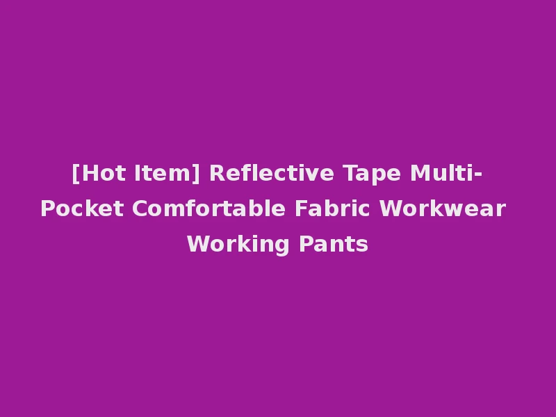 [Hot Item] Reflective Tape Multi-Pocket Comfortable Fabric Workwear Working Pants