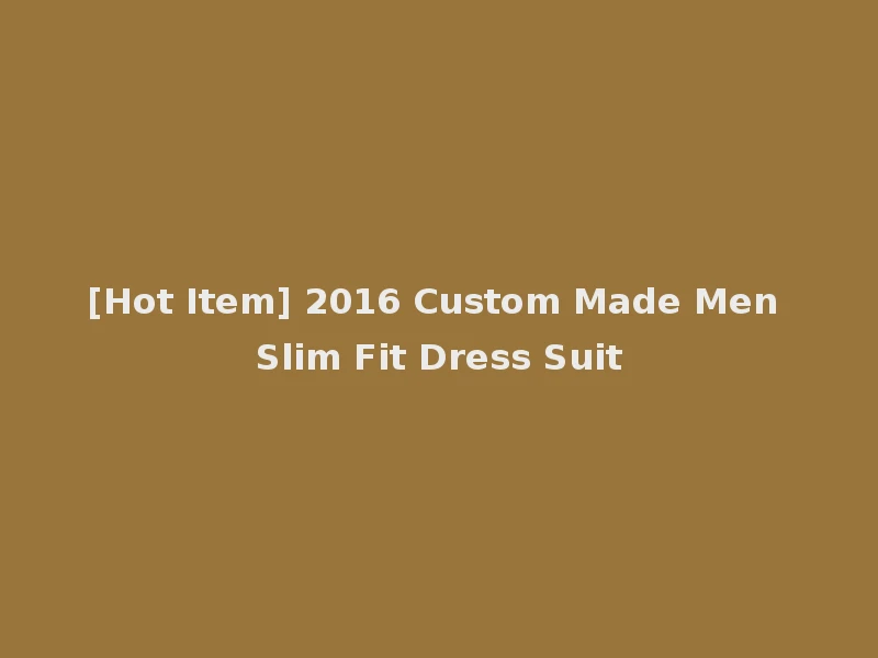 [Hot Item] 2016 Custom Made Men Slim Fit Dress Suit