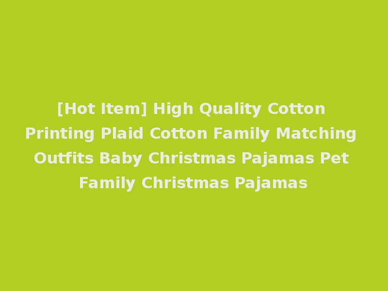 [Hot Item] High Quality Cotton Printing Plaid Cotton Family Matching Outfits Baby Christmas Pajamas Pet Family Christmas Pajamas