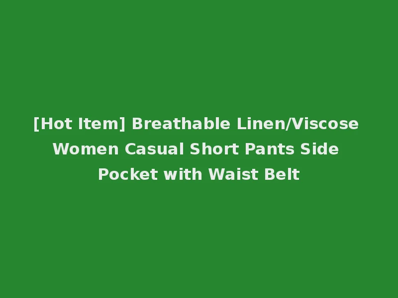 [Hot Item] Breathable Linen/Viscose Women Casual Short Pants Side Pocket with Waist Belt