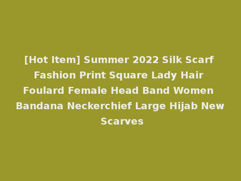 [Hot Item] Summer 2022 Silk Scarf Fashion Print Square Lady Hair Foulard Female Head Band Women Bandana Neckerchief Large Hijab New Scarves