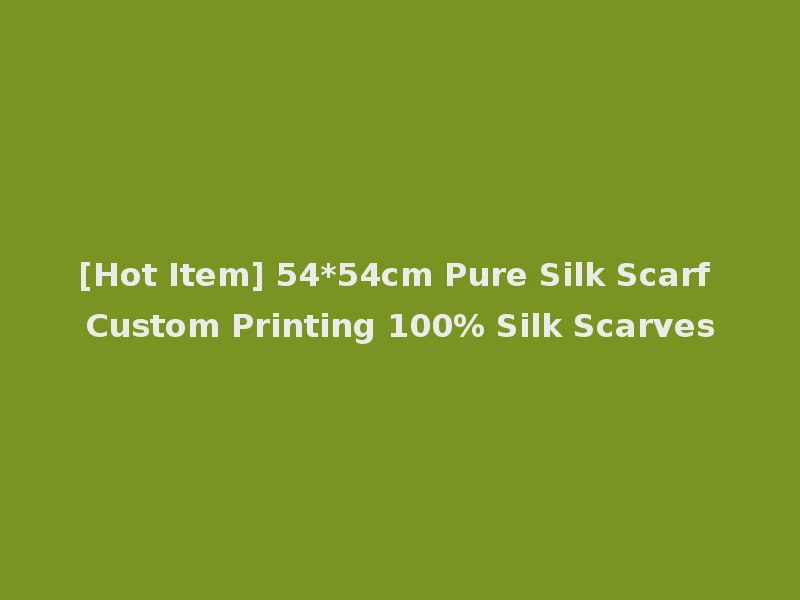 [Hot Item] 54*54cm Pure Silk Scarf Custom Printing 100% Silk Scarves