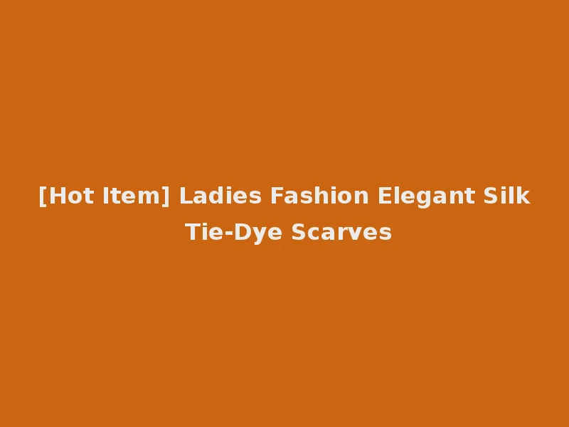 [Hot Item] Ladies Fashion Elegant Silk Tie-Dye Scarves