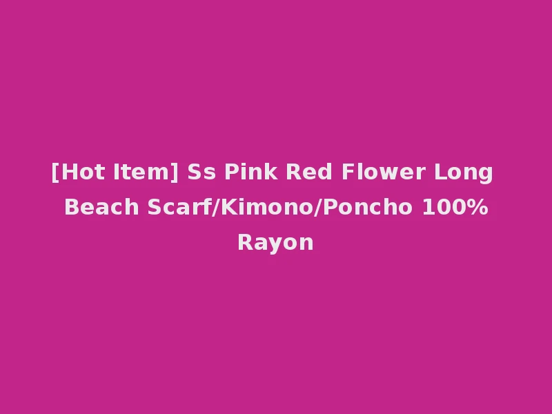 [Hot Item] Ss Pink Red Flower Long Beach Scarf/Kimono/Poncho 100%Rayon