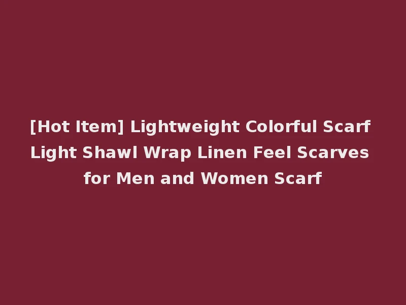 [Hot Item] Lightweight Colorful Scarf Light Shawl Wrap Linen Feel Scarves for Men and Women Scarf