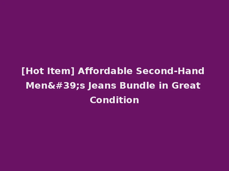 [Hot Item] Affordable Second-Hand Men's Jeans Bundle in Great Condition