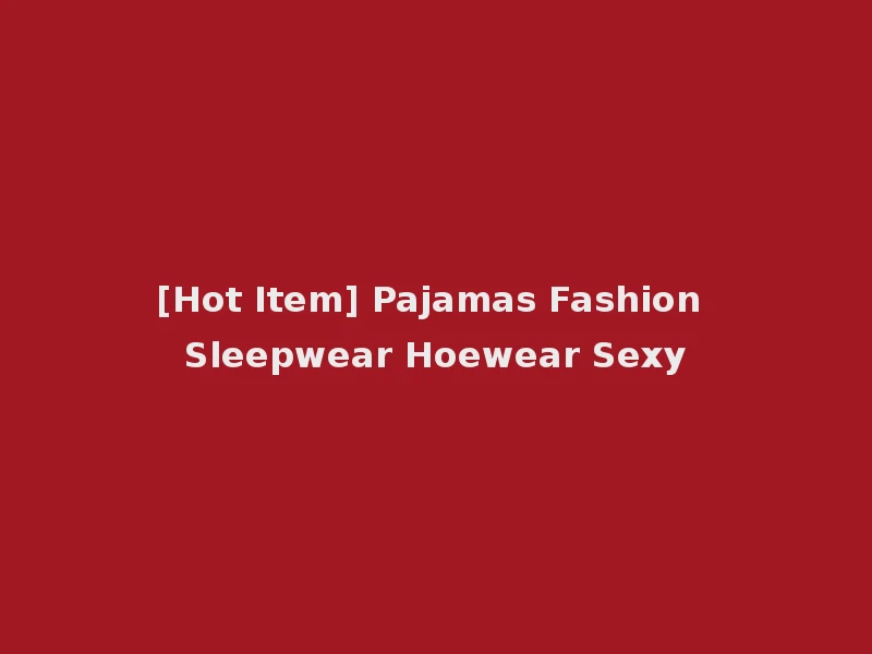 [Hot Item] Pajamas Fashion Sleepwear Hoewear Sexy
